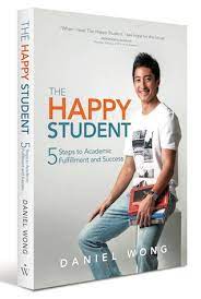 The Happy Student: 5 Steps To Academic Fulfillment And Success - Daniel Wong