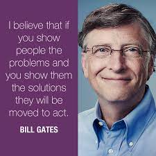 I Believe That If You Show People The Problems And You Show Them The Solutions They Will Be Moved To Bill Gates Quotes Image Quotes Success Quotes
