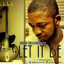 Stream Let It Be UCHE UWADINACHI by Uche Uwadinachi