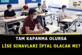 Dönem sınav tarihi ne zaman? Tam Kapanma Olursa Lise Sinavlari Iptal Olacak Mi