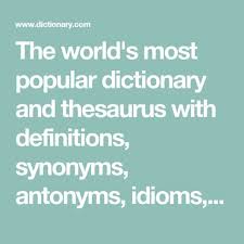 The World S Most Popular Dictionary And Thesaurus With Definitions Synonyms Antonyms Idioms Word Origins Quotes With Images Word Origins Idioms English Dictionaries