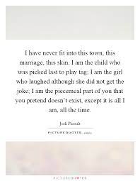 I Have Never Fit Into This Town This Marriage This Skin I Am Picture Quotes