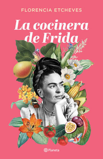 La cocinera de Frida - Florencia Etcheves | PlanetadeLibros