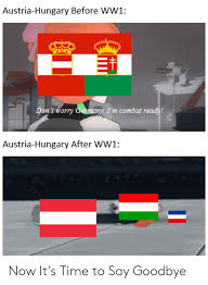 29 hilarious hungarian memes of october 2019. Austria Hungary Before Ww1 Don T Worry Germany I M Combat Ready Austria Hungary After Ww1 Now It S Time To Say Goodbye Germany Meme On Me Me
