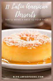 11 Latin American Desserts That Ll Bring A Smile To Your Face Food American Desserts Desserts