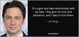We did not find results for: Zach Braff Quote It S A Give And Take Relationship With My Fans They