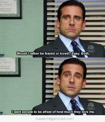 I Want People To Be Afraid Of How Much They Love Me Michael Scott Best Michael Scott Quotes Michael Scott Quotes Michael Scott