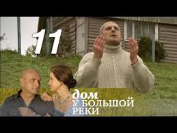 дом у большой реки смотреть онлайн в хорошем качестве Dom U Bolshoj Reki 11 Seriya Prazdnik Primireniya 2011 Melodrama Russkie Serialy Youtube