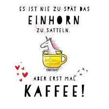 Es Ist Nie Zu Spat Das Einhorn Zu Satteln Aber Erst Mal Kaffee Herzallerliebst Spruch Spruche Spruc Wahre Worte Coole Spruche Spruche