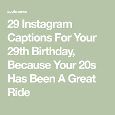 26th Birthday Quotes For Myself Funny 29 Instagram Captions For Your 29th Birthday Because Your 20s Has Been A Great Ride Birthday Captions Instagram 21st Birthday Captions Birthday Captions