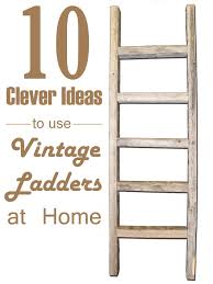 10 Clever Ideas To Use Vintage Ladders At Home Old Ladder Decor Vintage Ladder Wooden Ladder Decor