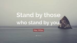 Mac Miller Quote Stand By Those Who Stand By You