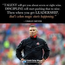 Urbanmeyer Ohiostate Football Coaching Talent Discipline Leadership Winning Success Coachcoreywayne Gre Inspirational Quotes Great Quotes Leadership