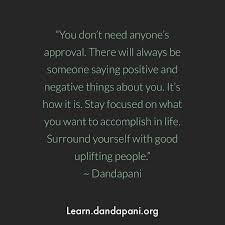 Dandapani You Don T Need Anyone S Approval There Will Always Be Someone Saying Positive And Negative Things About You It S How It Is Stay Focused On What You Want To Accomplish In