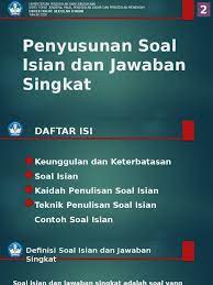 Penskoran soal jawaban singkat sangat mudah dilakukan, skor 1 (satu) diberikan apabila jawaban benar, dan skor 0 diberikan apabila jawaban salah. 02 C Penulisan Soal Isian Singkat