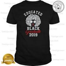Black And Educated Shirt Educated Black Graduate 2019 Graduation Girls Women T Shirt Teebigs Graduation Girl T Shirts For Women T Shirt