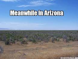 Meme Maker Meanwhile In Arizona Meme Generator