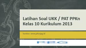 Maybe you would like to learn more about one of these? Latihan Soal Ukk Pat Ppkn Kelas 10 X Kurikulum 2013 Jalurppg Id