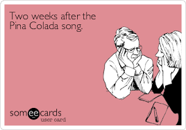 Two Weeks After The Pina Colada Song Cry For Help Ecard