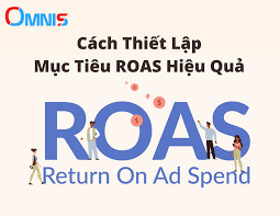 CÁCH THIẾT LẬP MỤC TIÊU ROAS HIỆU QUẢ