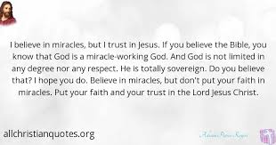 The scriptures contain much information on this important topic. Adrian Pierce Rogers Quote About Trust Believe Jesus Miracles All Christian Quotes