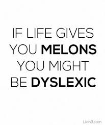 If Life Gives You Melons You Might Be Dyslexic If Life Gives You Melons You Might Be Dyslexic Quote Posters Positive Quotes Quotes To Live By