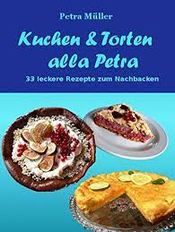 Man braucht keinen ofen für diesen kuchen. Kuchen Torten Alla Petra 33 Leckere Rezepte Zum Nachbacken Petras Kochbucher Ebook Muller Petra Petra Muller Muller Petra Amazon De Kindle Shop
