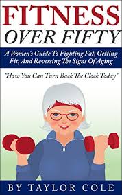 Join me on my journey to weight loss and a healthy lifestyle. Fitness Over Fifty A Women S Guide To Fighting Fat Getting Fit And Reversing The Signs Of Aging Fitness Over 50 Healthy Women S Life Women S Excercise Kindle Edition By Cole Taylor Health