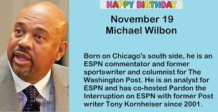 HAPPY BIRTHDAY November 19 Michael Wilbon Born