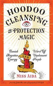 Hoodoo Cleansing And Protection Magic Banish Negative Energy And Ward Off Unpleasant People By Miss Aida Paperback Barnes Noble