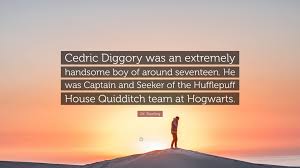 Sw t epqff, from va teach t t, al)d t be101)g t are jus borad. J K Rowling Quote Cedric Diggory Was An Extremely Handsome Boy Of Around Seventeen He Was Captain And Seeker Of The Hufflepuff House Quid