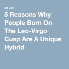 5 Reasons Why People Born On The Leo Virgo Cusp Are A Unique Hybrid Leo Virgo Cusp Leo And Virgo Cusp