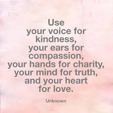 Empathy Quotes Kindness Quotes National Views Use your voice for kindness, your ears for compassion, your hands for charity, your mind for truth, and.