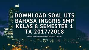 Maybe you would like to learn more about one of these? Download Soal Uts Bahasa Inggris Smp Kelas 8 Semester 1 Ta 2017 2018 Jagoan Bahasa Inggris