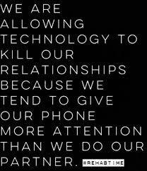 We Are Allowing Technology To Kill Our Relationships Because We Tend To Give Our Phone More Attentio Phone Quotes Attention Quotes Cell Phone Quotes