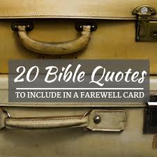 Maybe you would like to learn more about one of these? 20 Bible Quotes For Your Farewell Or Goodbye Card Holidappy
