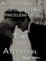 A Gentleman Gives His Guests Two Priceless Gifts Time And Attention Gentleman Quotes Gentlemen Quotes Gentleman