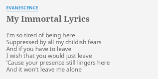 I'm so tired of being here suppressed by all my childish fears and if you have to leave i wish that you would just leave cause your presence still lingers here and it won't leave me alone. My Immortal Lyrics By Evanescence I M So Tired Of