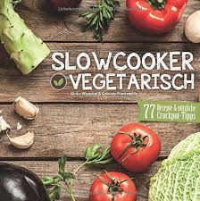 Slowcooker Vegetarisch Fleischlos Kochen Mit Dem Crockpot 77 Rezepte Tipps Tricks Langsam Kocht Besser Rezepte Vegetarisch