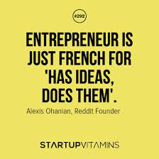 Entrepreneur Is Just French For Has Ideas Does Them Alexis Ohanian Reddit Founder Quotes Business Motivational Quotes Quotes To Live By