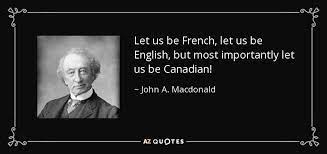 Let us be french, let us be english. Top 11 Quotes By John A Macdonald A Z Quotes