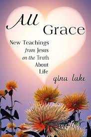 All Grace: New Teachings from Jesus on the Truth About Life: Lake, Gina:  9781540814395: Amazon.com: Books