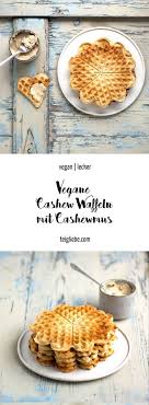 Vegane Waffeln Mit Selbstgemachter Cashewmilch Cashewmus Vegane Waffeln Vegane Waffeln Rezept Rezepte