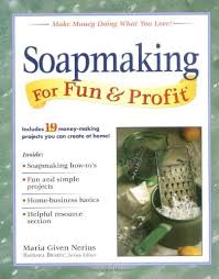 Soapmaking for Fun & Profit: Make Money Doing What You Love! by Maria  Nerius