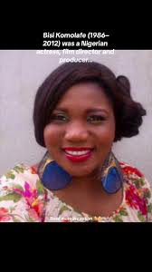 Bisi Komolafe (1986–2012) was a Nigerian actress, film director and  producer best known for her role in the movies Igboro Ti Daru and Aramotu.  Early life and education Bisi Komolafe was the second ...