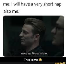 Me I Will Have A Very Short Nap Also Me Woke Up 70 Years Later This Is Me C This Is Me Ifunny Nap Quotes Funny Marvel Funny Naps Funny