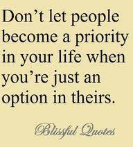 Don T Let People Become A Priority In Your Life When You Re Just An Option In Theirs Quotes Words Quotations
