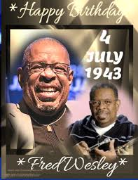 HAPPY 79th BIRTHDAY Fred Wesley, jazz and funk trombonist, best known for  his work with James Brown in the 1960s and 1970s, as well as  Parliament-Funkadelic in the second half of the