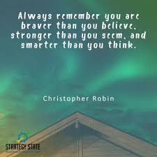 · if ever there is tomorrow when we're not together, there is something you must always remember. Always Remember You Are Braver Than You Believe Stronger Than You Seem And Smarter Than You Think Daily Motivation Quote