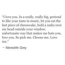 And i'm sure she's great. So Pick Me Choose Me Love Me Grey Quotes Merideth Grey Quotes Grey Anatomy Quotes
